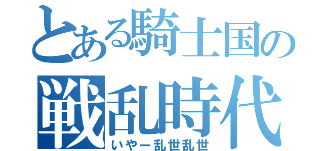 とある騎士国の戦乱時代（いやー乱世乱世）