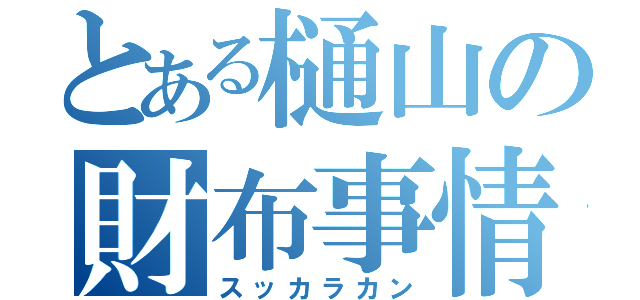 とある樋山の財布事情（スッカラカン）