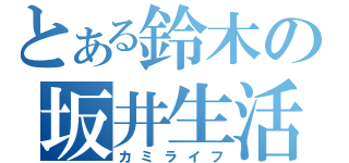 とある鈴木の坂井生活（カミライフ）