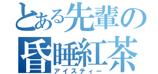 とある先輩の昏睡紅茶（アイスティー）