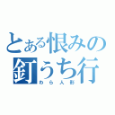 とある恨みの釘うち行動（わら人形）