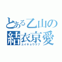 とある乙山の結衣京愛（ユイキョウラブ）