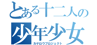 とある十二人の少年少女（カゲロウプロジェクト）