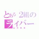 とある２組のライバー（山中智豪）