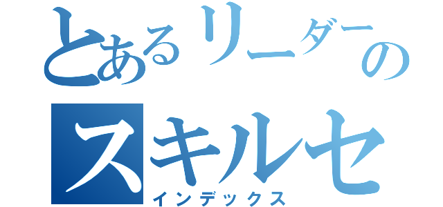 とあるリーダーのスキルセット（インデックス）