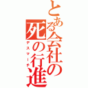 とある会社の死の行進（デスマーチ）