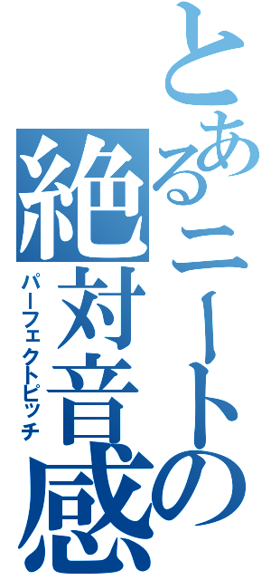 とあるニートの絶対音感（パーフェクトピッチ）