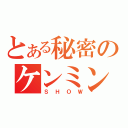 とある秘密のケンミン（ＳＨＯＷ）