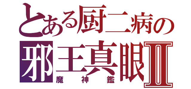 とある厨二病の邪王真眼Ⅱ（魔神鑑）