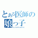 とある医師の娘っ子（リュウコやっちゅうに）