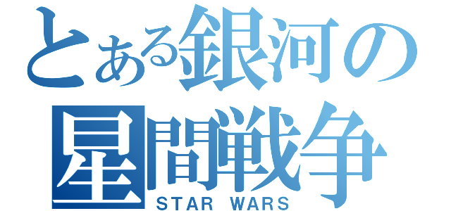 とある銀河の星間戦争（ＳＴＡＲ ＷＡＲＳ）