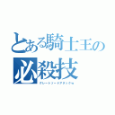 とある騎士王の必殺技（グレートソードアタックｗ）