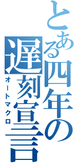 とある四年の遅刻宣言（オートマクロ）