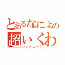 とあるなによの超いくわよ（レッドエース）