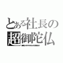 とある社長の超御陀仏（勝手に略すな。オーブダークノワールブラックシュバルツだ二度と間違えるなくそが。）