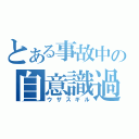 とある事故中の自意識過剰（ウザスギル）