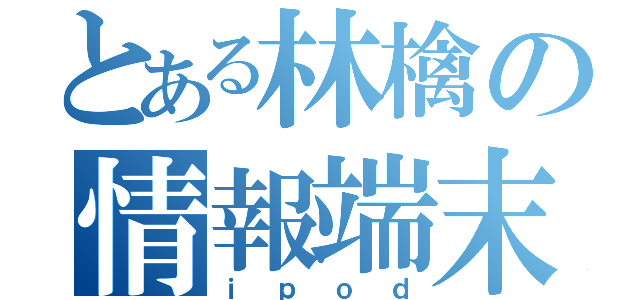 とある林檎の情報端末（ｉｐｏｄ）