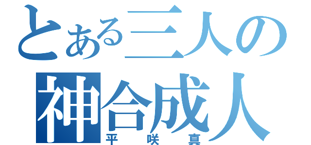 とある三人の神合成人（平咲真）