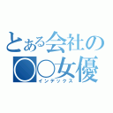 とある会社の〇〇女優（インデックス）