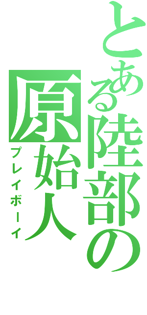 とある陸部の原始人（プレイボーイ）