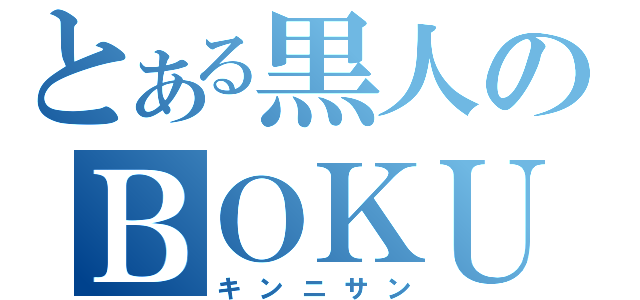 とある黒人のＢＯＫＵ（キンニサン）