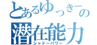 とあるゆっきーの潜在能力（シャドーパワー）