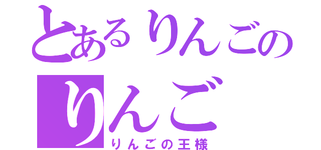 とあるりんごのりんご（りんごの王様）