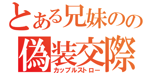 とある兄妹のの偽装交際（カップルストロー）