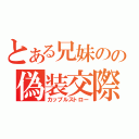 とある兄妹のの偽装交際（カップルストロー）