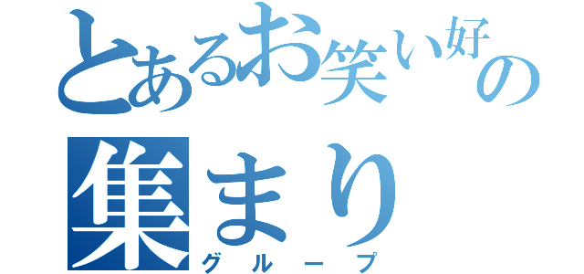 とあるお笑い好きの集まり（グループ）