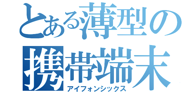 とある薄型の携帯端末（アイフォンシックス）