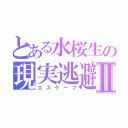 とある水桜生の現実逃避Ⅱ（エスケープ）