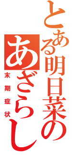 とある明日菜のあざらし病（末期症状）