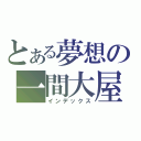 とある夢想の一間大屋（インデックス）