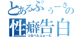 とあるぷぅーさんの性癖告白（つるぺたふぁーむ）