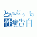 とあるぷぅーさんの性癖告白（つるぺたふぁーむ）