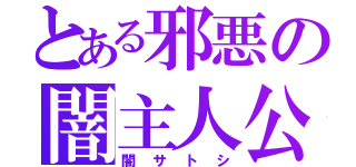 とある邪悪の闇主人公（闇サトシ）