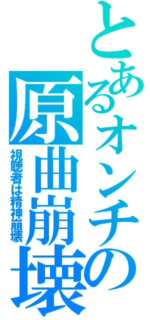 とあるオンチの原曲崩壊（視聴者は精神崩壊）