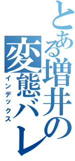 とある増井の変態バレー部（インデックス）