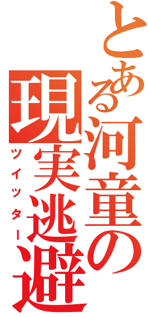 とある河童の現実逃避（ツイッター）