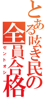 とある呟き民の全員合格（ゼントオシ）