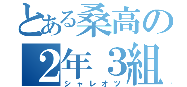 とある桑高の２年３組（シャレオツ）