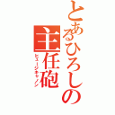 とあるひろしの主任砲（ヒュージキャノン）