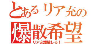 とあるリア充の爆散希望（リア充爆散しろ！）