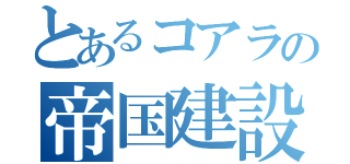 とあるコアラの帝国建設記念期（）