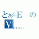 とあるＥのＶ（ＸＪＣｕ［）