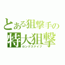 とある狙撃手の特大狙撃（ロングスナイプ）