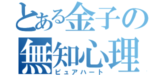 とある金子の無知心理（ピュアハート）