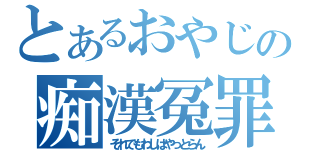 とあるおやじの痴漢冤罪（それでもわしはやっとらん）