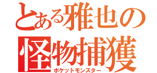 とある雅也の怪物捕獲（ポケットモンスター）